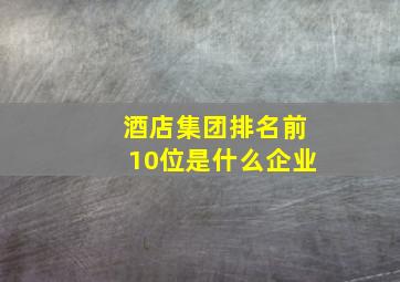 酒店集团排名前10位是什么企业