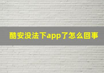 酷安没法下app了怎么回事