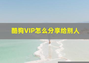 酷狗VIP怎么分享给别人