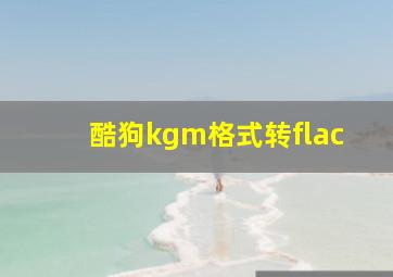 酷狗kgm格式转flac