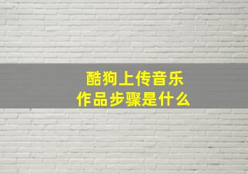 酷狗上传音乐作品步骤是什么