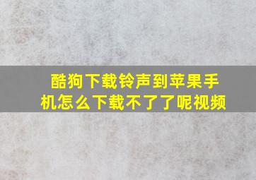 酷狗下载铃声到苹果手机怎么下载不了了呢视频