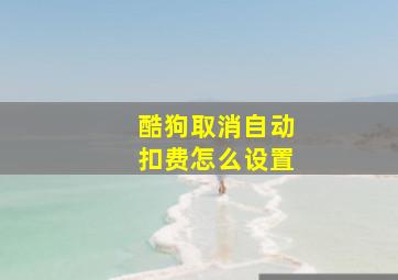 酷狗取消自动扣费怎么设置