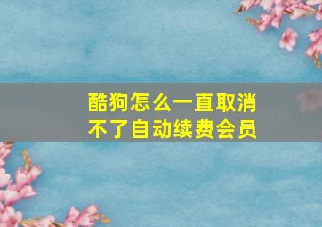 酷狗怎么一直取消不了自动续费会员