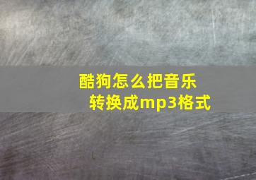 酷狗怎么把音乐转换成mp3格式