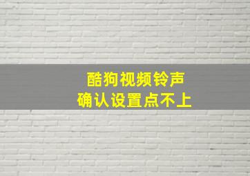 酷狗视频铃声确认设置点不上