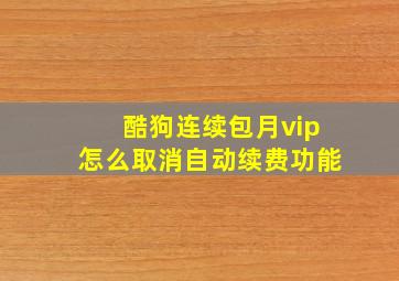 酷狗连续包月vip怎么取消自动续费功能