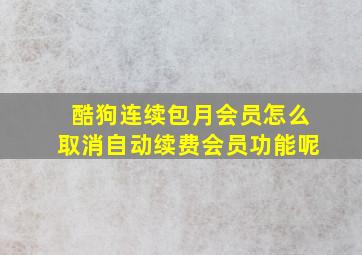 酷狗连续包月会员怎么取消自动续费会员功能呢