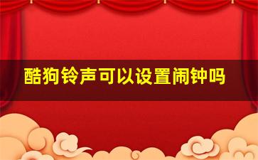 酷狗铃声可以设置闹钟吗