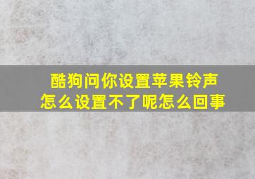 酷狗问你设置苹果铃声怎么设置不了呢怎么回事