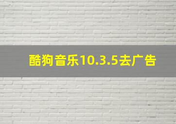 酷狗音乐10.3.5去广告