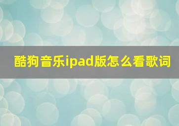 酷狗音乐ipad版怎么看歌词