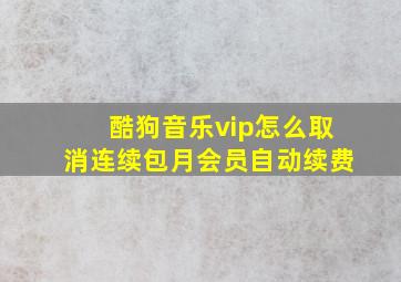 酷狗音乐vip怎么取消连续包月会员自动续费