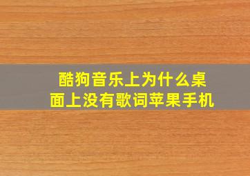 酷狗音乐上为什么桌面上没有歌词苹果手机