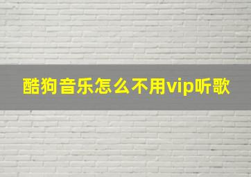 酷狗音乐怎么不用vip听歌