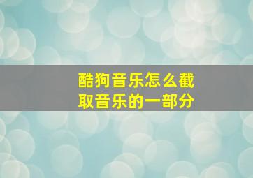 酷狗音乐怎么截取音乐的一部分