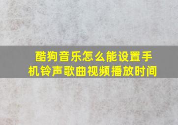 酷狗音乐怎么能设置手机铃声歌曲视频播放时间