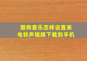 酷狗音乐怎样设置来电铃声视频下载到手机