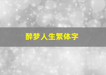 醉梦人生繁体字