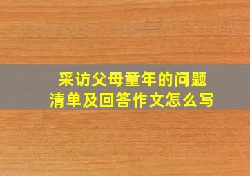 采访父母童年的问题清单及回答作文怎么写