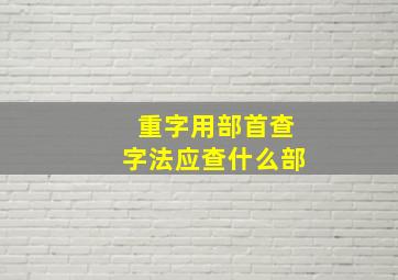 重字用部首查字法应查什么部