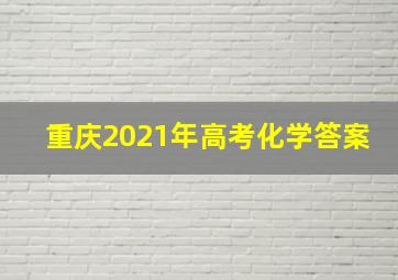 重庆2021年高考化学答案