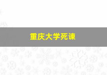 重庆大学死谏