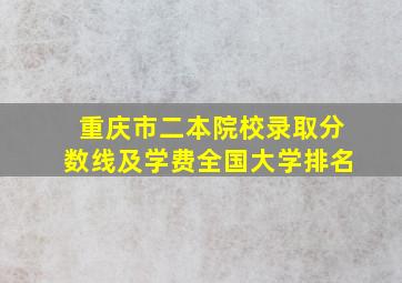 重庆市二本院校录取分数线及学费全国大学排名