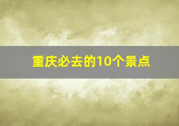 重庆必去的10个景点