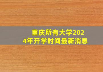 重庆所有大学2024年开学时间最新消息