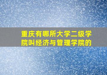 重庆有哪所大学二级学院叫经济与管理学院的