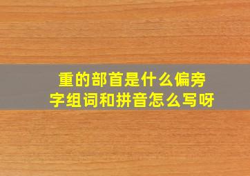 重的部首是什么偏旁字组词和拼音怎么写呀