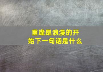 重逢是浪漫的开始下一句话是什么