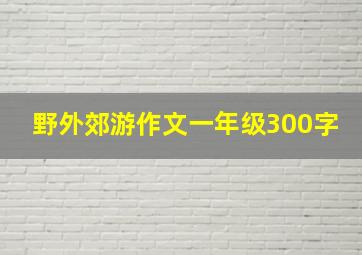 野外郊游作文一年级300字