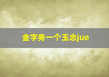 金字旁一个玉念jue