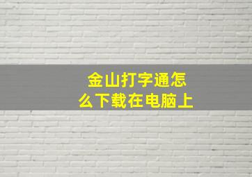 金山打字通怎么下载在电脑上