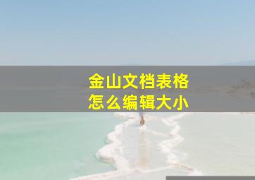 金山文档表格怎么编辑大小