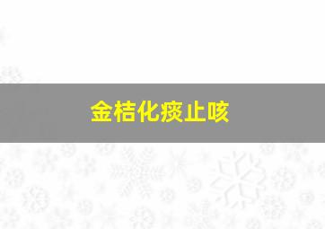 金桔化痰止咳