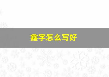 鑫字怎么写好