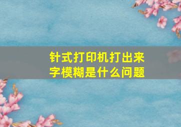 针式打印机打出来字模糊是什么问题