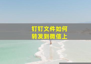 钉钉文件如何转发到微信上