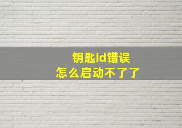 钥匙id错误怎么启动不了了