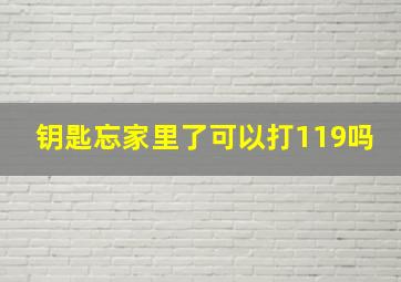 钥匙忘家里了可以打119吗