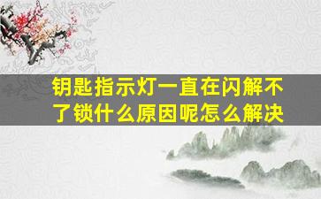 钥匙指示灯一直在闪解不了锁什么原因呢怎么解决