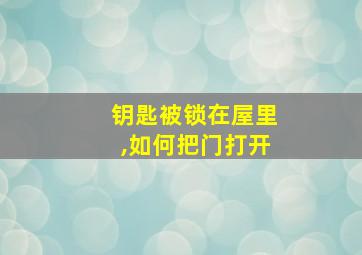 钥匙被锁在屋里,如何把门打开