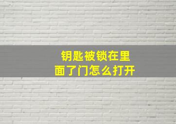 钥匙被锁在里面了门怎么打开