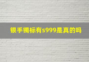 银手镯标有s999是真的吗