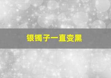 银镯子一直变黑