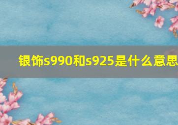 银饰s990和s925是什么意思