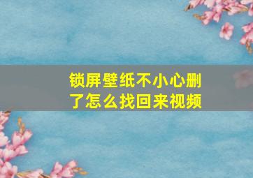 锁屏壁纸不小心删了怎么找回来视频